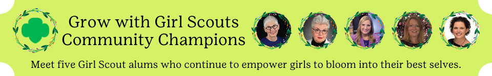 Grow with Girl Scouts - Community Champions - Meet five Girl Scout alums who continue to empower girls to bloom into their best selves. 